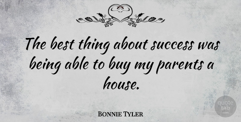 Bonnie Tyler Quote About Best, Buy, Success: The Best Thing About Success...