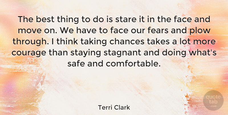 Terri Clark Quote About Moving, Thinking, Safe: The Best Thing To Do...