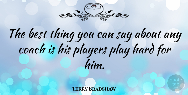 Terry Bradshaw Quote About Football, Player, Play Hard: The Best Thing You Can...