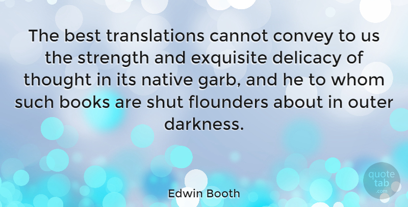 Edwin Booth Quote About Best, Books, Cannot, Convey, Delicacy: The Best Translations Cannot Convey...