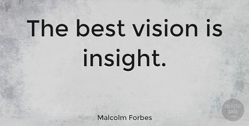 Malcolm Forbes Quote About Inspirational, Business, Imagination: The Best Vision Is Insight...