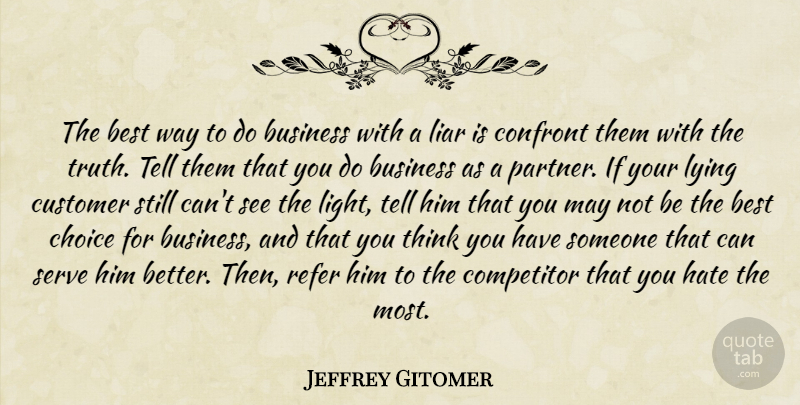 Jeffrey Gitomer Quote About Liars, Lying, Hate: The Best Way To Do...