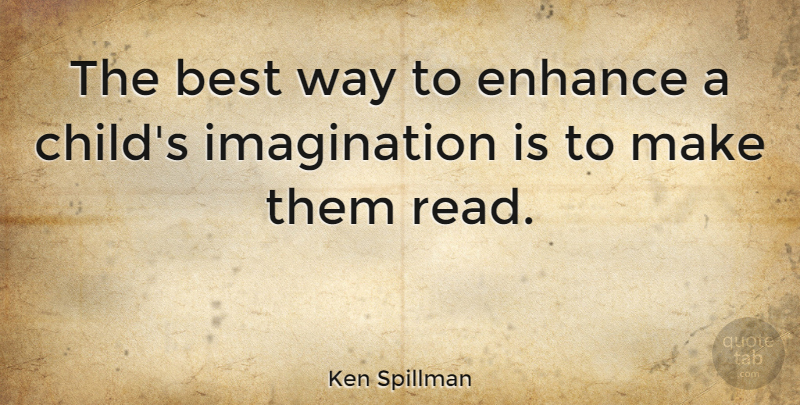 Ken Spillman Quote About Children, Imagination, Way: The Best Way To Enhance...