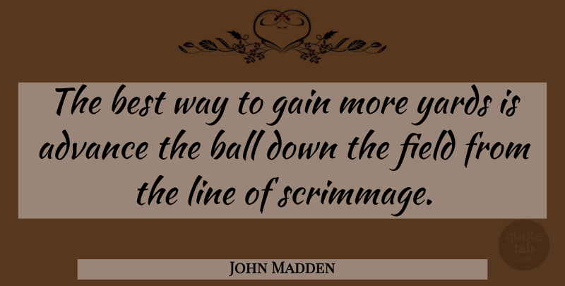 John Madden Quote About Balls, Lines, Way: The Best Way To Gain...