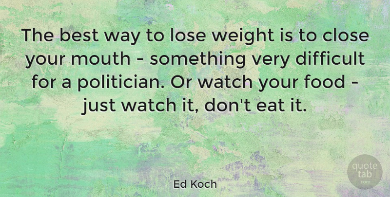 Ed Koch Quote About Weight, Mouths, Way: The Best Way To Lose...