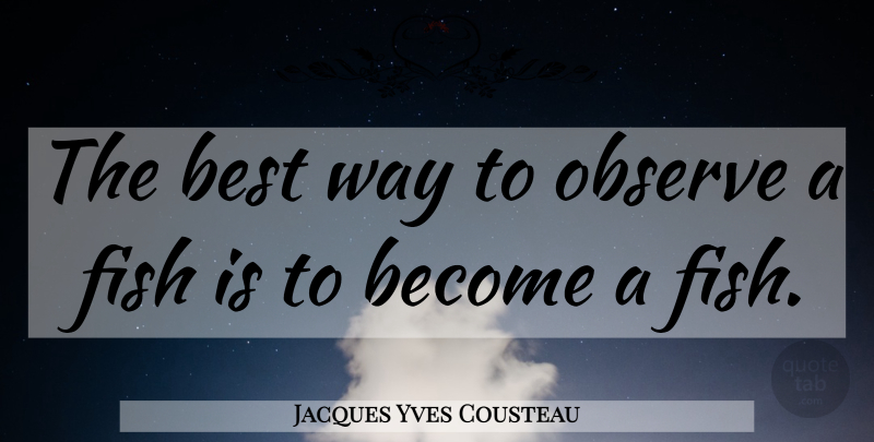 Jacques Yves Cousteau Quote About Marine, Way, Fishes: The Best Way To Observe...