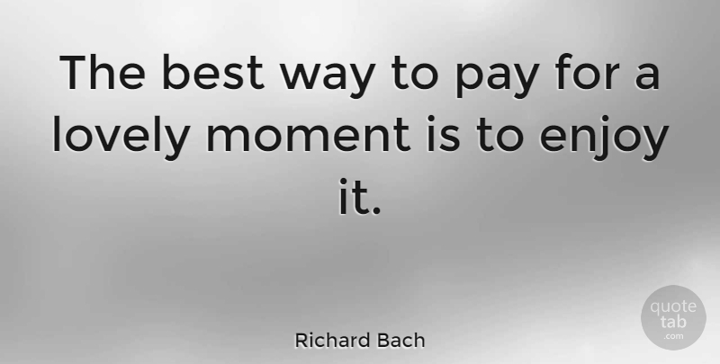 Richard Bach Quote About Love, Good Morning, Happiness: The Best Way To Pay...
