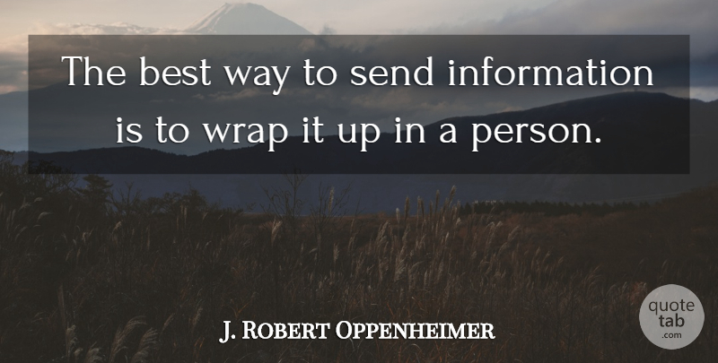 J. Robert Oppenheimer Quote About Writing, Information, Way: The Best Way To Send...