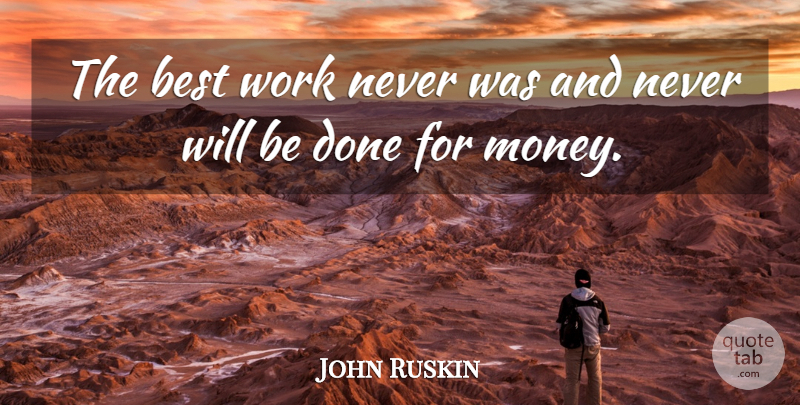 John Ruskin Quote About Humor, Done, Best Work: The Best Work Never Was...
