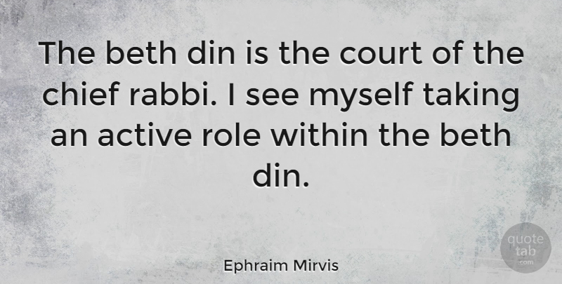 Ephraim Mirvis Quote About Chief, Din, Role, Taking: The Beth Din Is The...