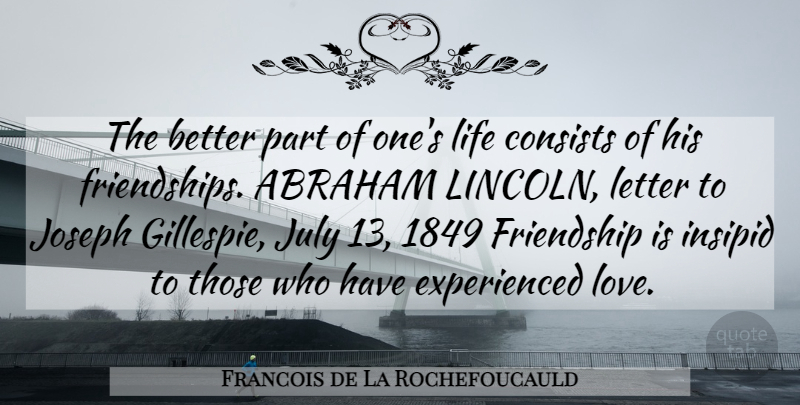 Francois de La Rochefoucauld Quote About Friendship, July, Letters: The Better Part Of Ones...