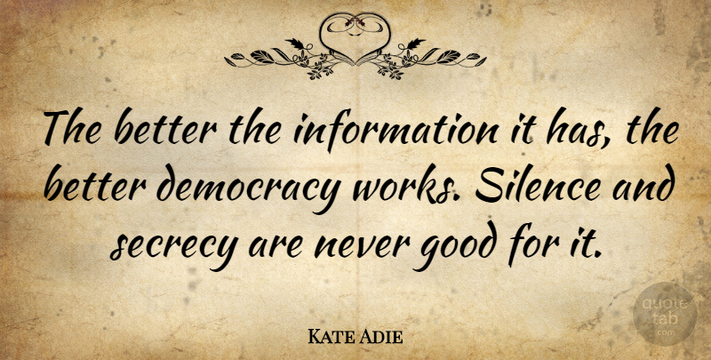 Kate Adie Quote About Silence, Democracy, Information: The Better The Information It...