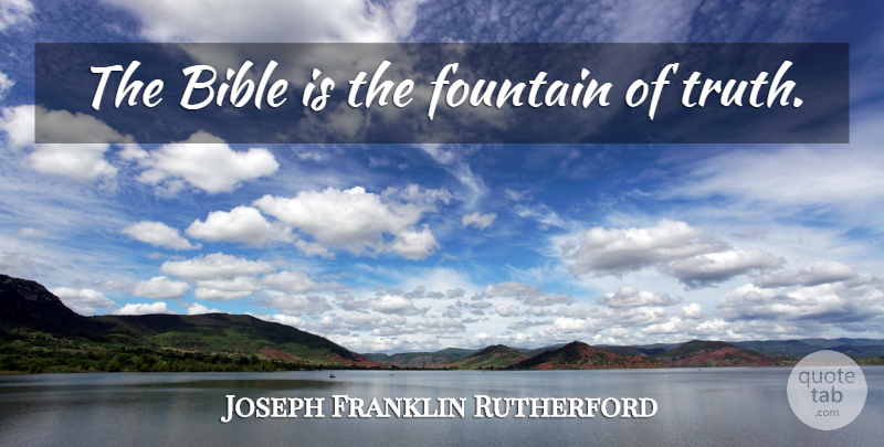 Joseph Franklin Rutherford Quote About Fountain: The Bible Is The Fountain...