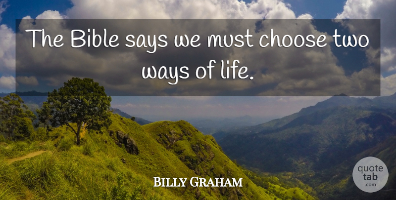 Billy Graham Quote About Two, Choices, Way: The Bible Says We Must...