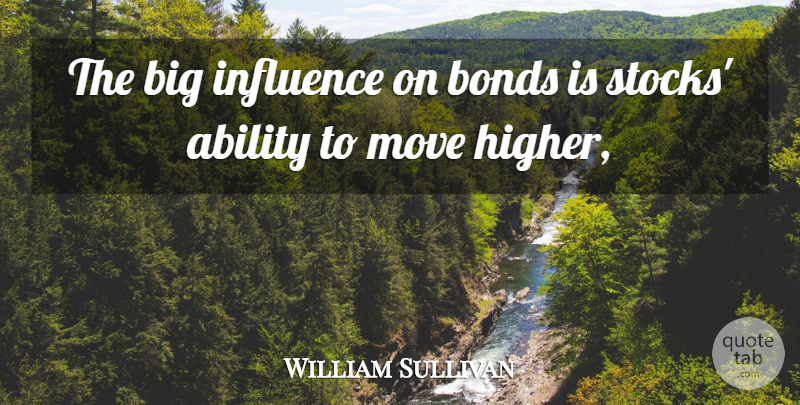 William Sullivan Quote About Ability, Bonds, Influence, Move: The Big Influence On Bonds...