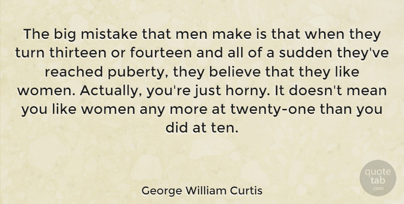 George William Curtis Quote About Teenage, Mistake, Believe: The Big Mistake That Men...