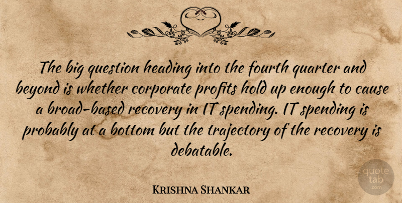Krishna Shankar Quote About Beyond, Bottom, Cause, Corporate, Fourth: The Big Question Heading Into...