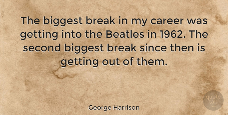 George Harrison Quote About Careers, Break: The Biggest Break In My...