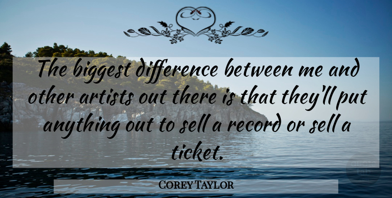Corey Taylor Quote About Artist, Differences, Tickets: The Biggest Difference Between Me...