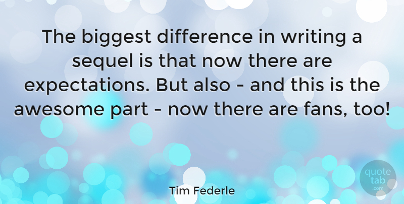 Tim Federle Quote About Biggest, Sequel: The Biggest Difference In Writing...