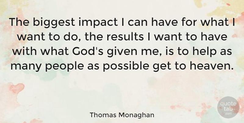 Thomas Monaghan Quote About Biggest, British Soldier, Given, Help, Impact: The Biggest Impact I Can...