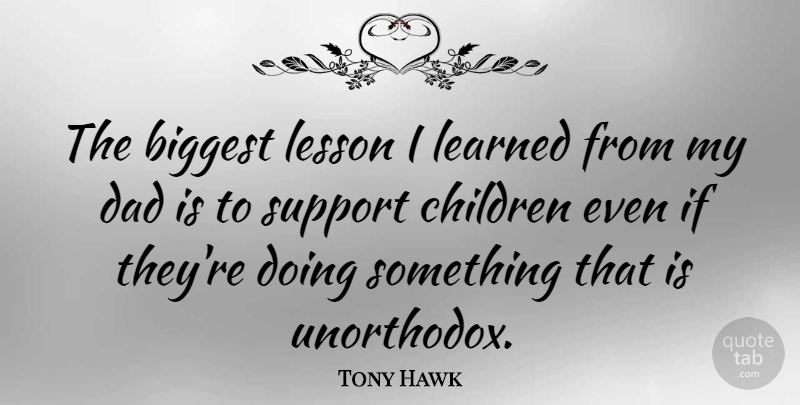Tony Hawk Quote About Dad, Children, Support: The Biggest Lesson I Learned...