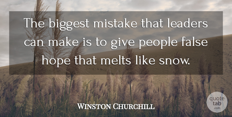 Winston Churchill Quote About Biggest, False, Hope, Leaders, Melts: The Biggest Mistake That Leaders...