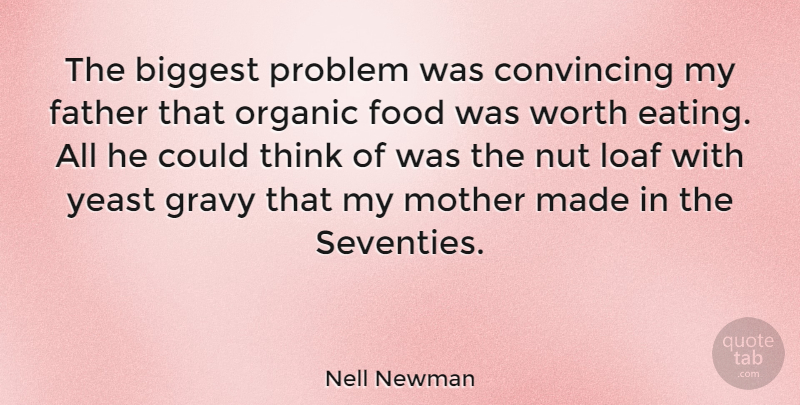 Nell Newman Quote About Biggest, Convincing, Food, Gravy, Loaf: The Biggest Problem Was Convincing...