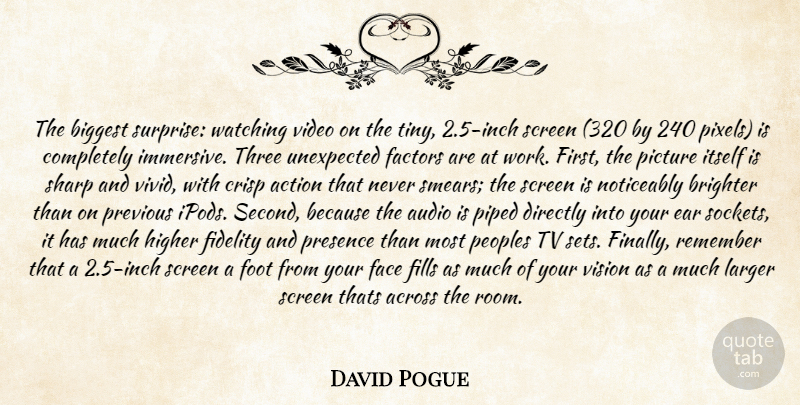 David Pogue Quote About Across, Action, Audio, Biggest, Brighter: The Biggest Surprise Watching Video...