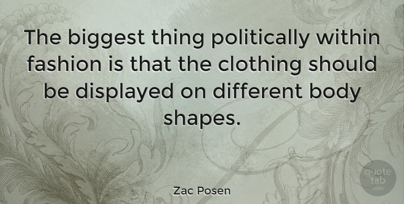 Zac Posen Quote About Fashion, Body, Shapes: The Biggest Thing Politically Within...