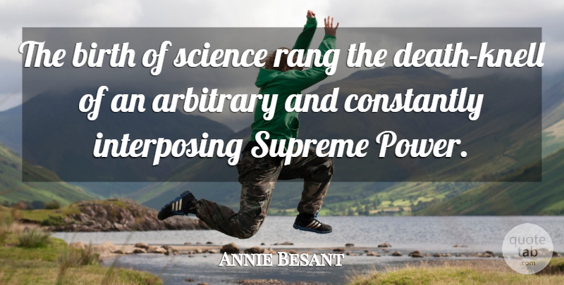Annie Besant Quote About Arbitrary, Birth, Supreme: The Birth Of Science Rang...