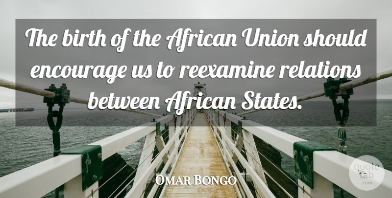 Omar Bongo Quote About Encouragement, Unions, African Union: The Birth Of The African...