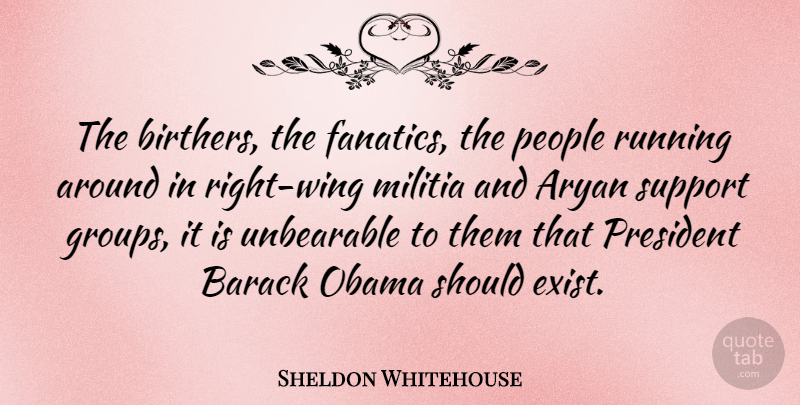 Sheldon Whitehouse Quote About Running, Wings, People: The Birthers The Fanatics The...