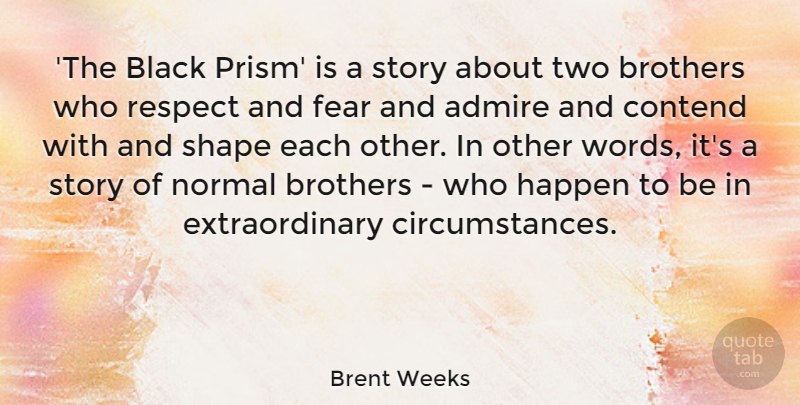 Brent Weeks Quote About Admire, Brothers, Contend, Fear, Happen: The Black Prism Is A...