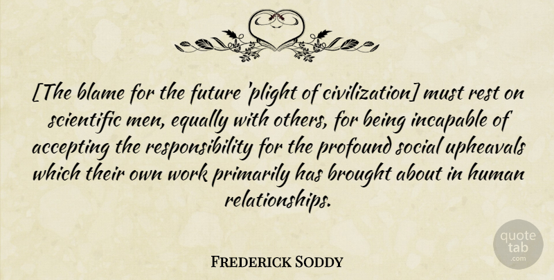 Frederick Soddy Quote About Hard Work, Responsibility, Men: The Blame For The Future...