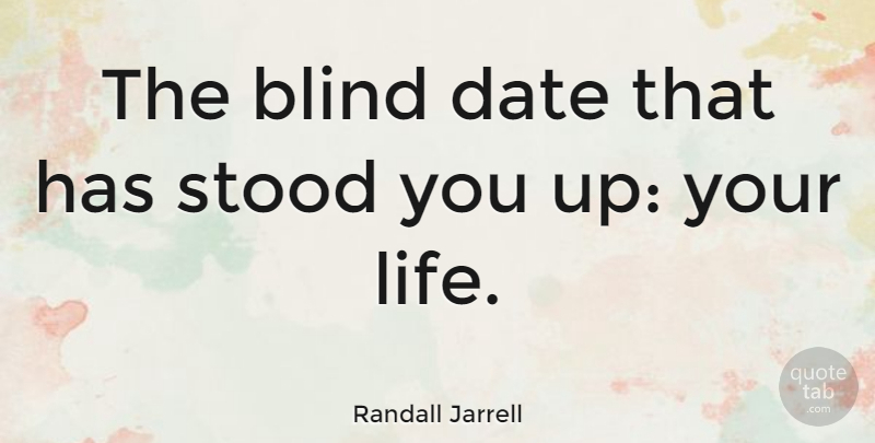 Randall Jarrell Quote About Blind, Date, Stood: The Blind Date That Has...