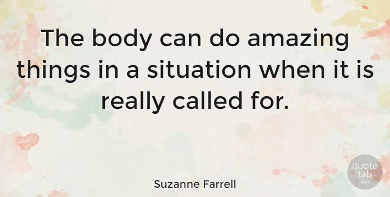 Suzanne Farrell Quote About Body, Situation, Amazing Things: The Body Can Do Amazing...