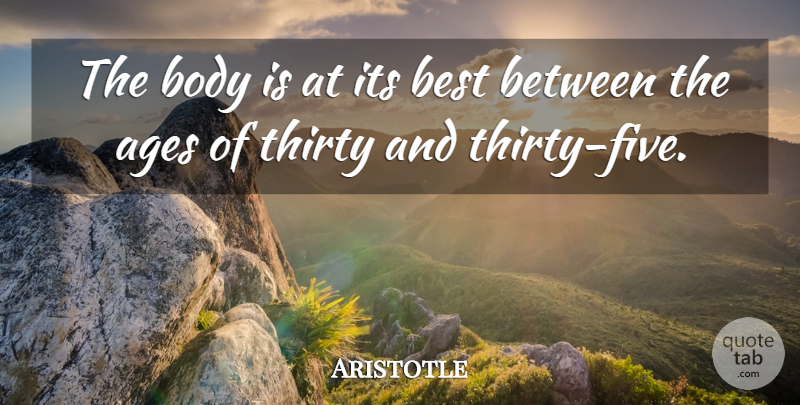 Aristotle Quote About Age, Body, Thirty: The Body Is At Its...