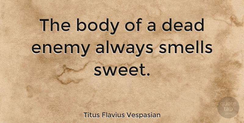 Titus Flavius Vespasian Quote About Dead, Smells: The Body Of A Dead...