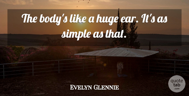 Evelyn Glennie Quote About Huge: The Bodys Like A Huge...