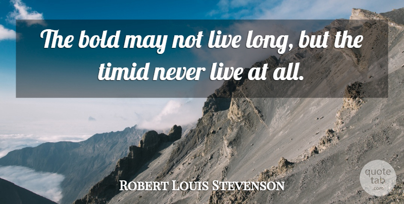 Robert Louis Stevenson Quote About Long, May: The Bold May Not Live...