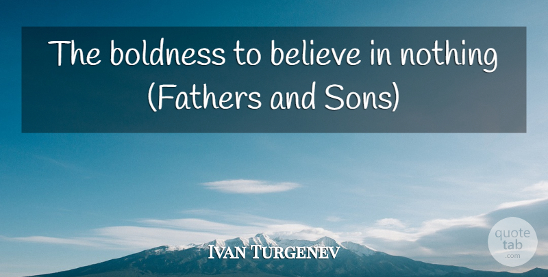 Ivan Turgenev Quote About Believe, Boldness: The Boldness To Believe In...