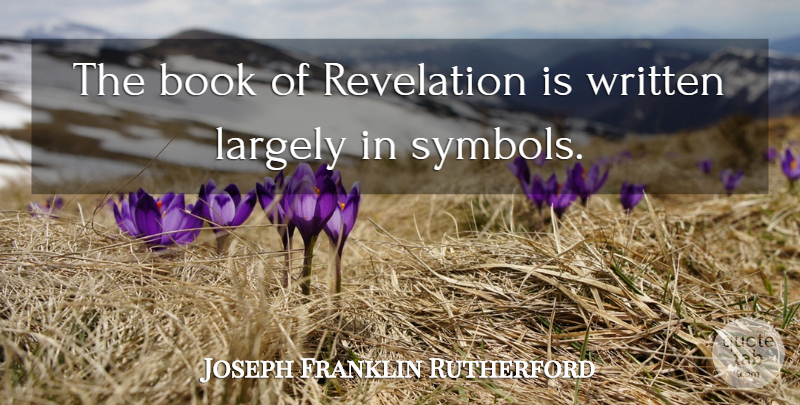Joseph Franklin Rutherford Quote About Book, Revelations, Symbols: The Book Of Revelation Is...