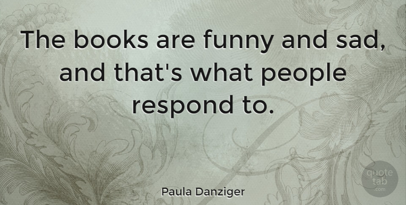 Paula Danziger Quote About American Author, Books, Funny, People, Respond: The Books Are Funny And...