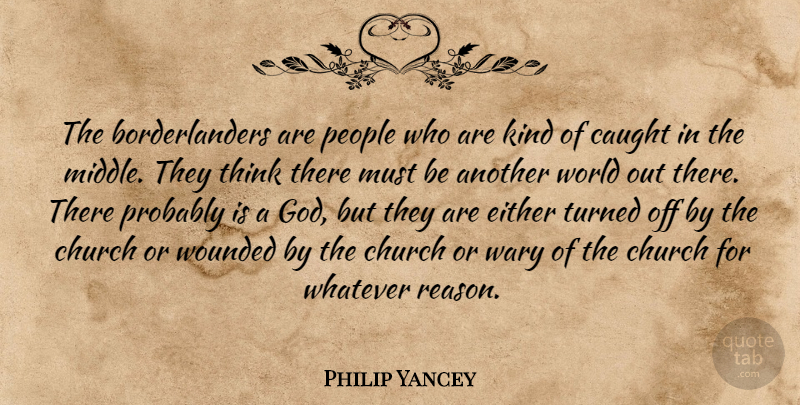Philip Yancey Quote About Caught, Church, Either, God, People: The Borderlanders Are People Who...