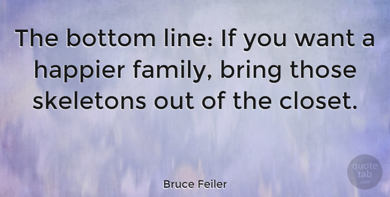 Bruce Feiler Quote About Skeletons, Lines, Want: The Bottom Line If You...