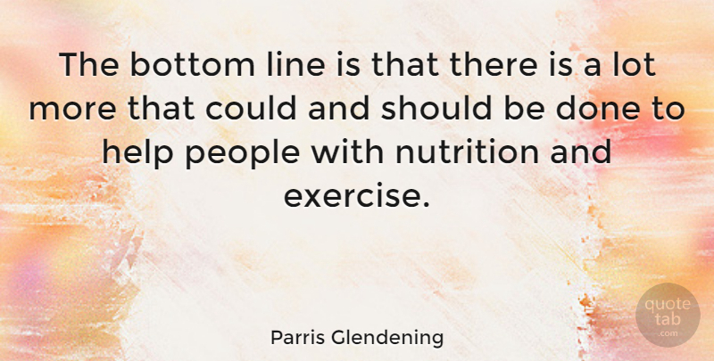 Parris Glendening Quote About Workout, Exercise, People: The Bottom Line Is That...