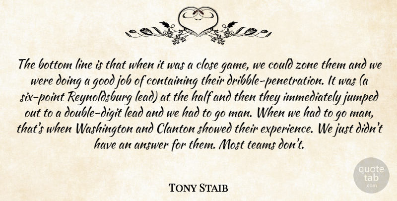 Tony Staib Quote About Answer, Bottom, Close, Containing, Good: The Bottom Line Is That...