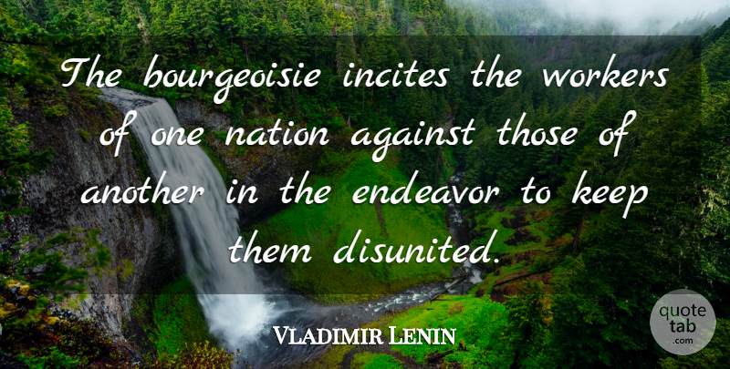 Vladimir Lenin Quote About Bourgeoisie, Endeavor, Workers: The Bourgeoisie Incites The Workers...