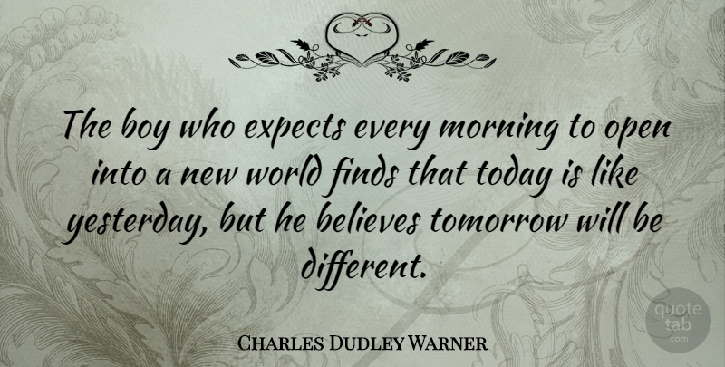 Charles Dudley Warner Quote About Morning, Believe, Boys: The Boy Who Expects Every...